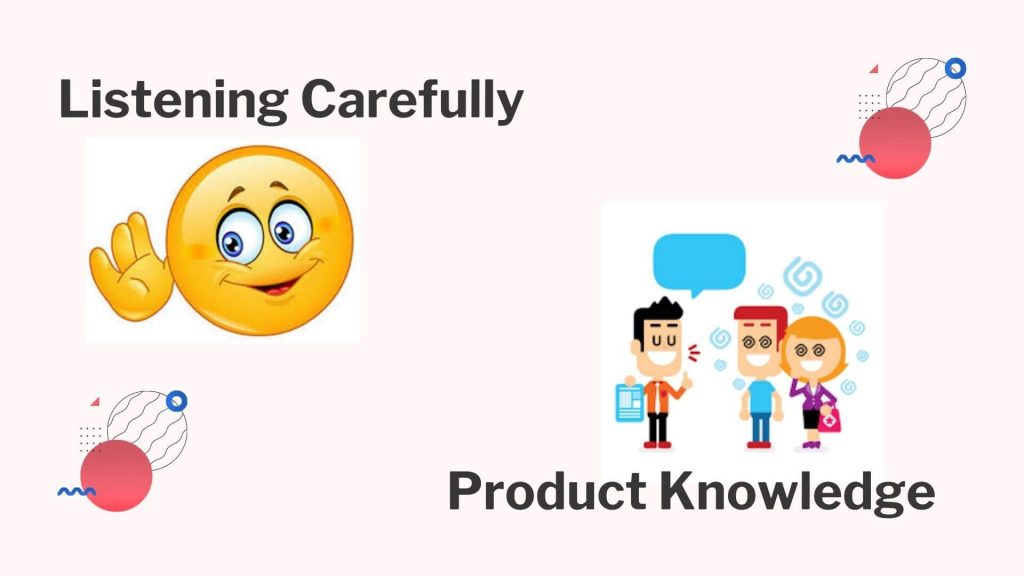 Listen carefully & Product Knowledge
